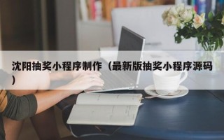 泉州沈阳抽奖小程序制作（最新版抽奖小程序源码）