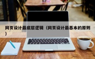 泉州网页设计最底层逻辑（网页设计最基本的原则）