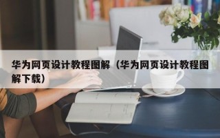 泉州华为网页设计教程图解（华为网页设计教程图解下载）