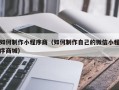 泉州如何制作小程序商（如何制作自己的微信小程序商城）