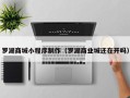 泉州罗湖商城小程序制作（罗湖商业城还在开吗）