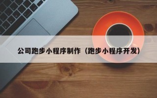 泉州公司跑步小程序制作（跑步小程序开发）